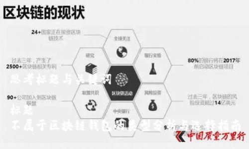 思考标题与关键词

标题
不属于区块链钱包的类型分析与选择指南