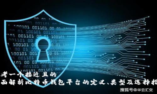 思考一个接近且的
全面解析比特币钱包平台的定义、类型及选择指南