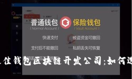 标题: 2023年最佳钱包区块链开发公司：如何选择适合你的项目