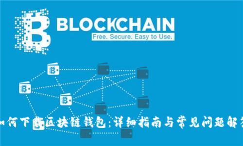 如何下载区块链钱包：详细指南与常见问题解答
