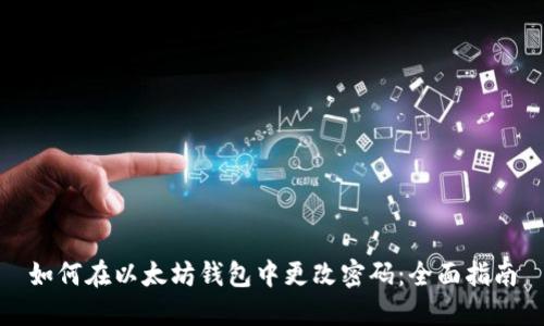 如何在以太坊钱包中更改密码：全面指南