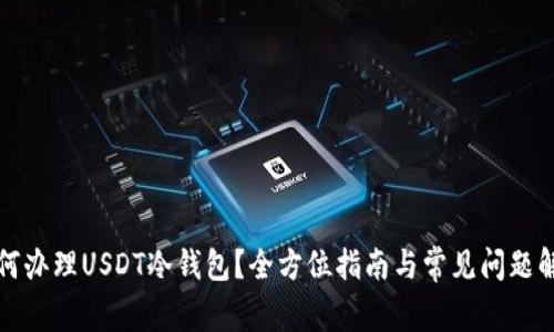 如何办理USDT冷钱包？全方位指南与常见问题解答