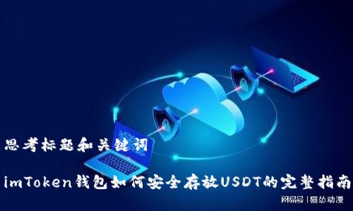思考标题和关键词

imToken钱包如何安全存放USDT的完整指南