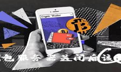 比特币钱包服务器关闭后该如何处理？