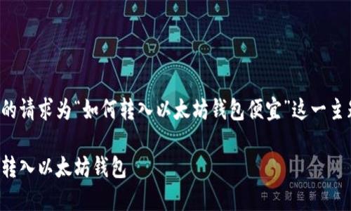 下面是按照您的请求为“如何转入以太坊钱包便宜”这一主题进行的设置。

如何以低成本转入以太坊钱包