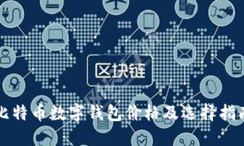 比特币数字钱包价格及选择指南