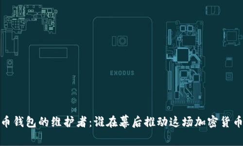 比特币钱包的维护者：谁在幕后推动这场加密货币革命