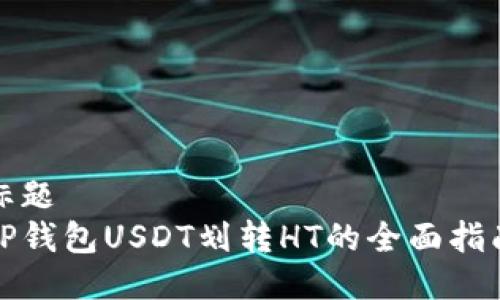 标题  
TP钱包USDT划转HT的全面指南