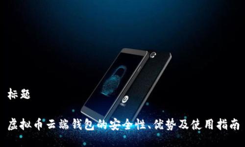 标题
虚拟币云端钱包的安全性、优势及使用指南