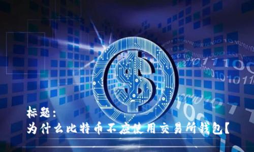 标题:
为什么比特币不应使用交易所钱包？