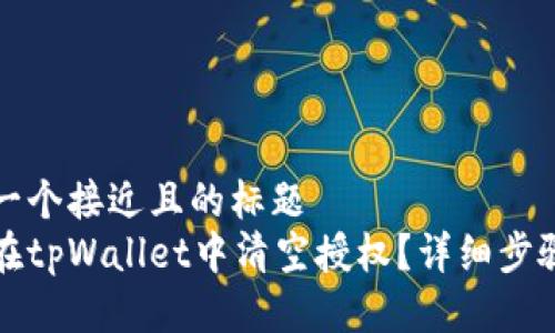 思考一个接近且的标题  
如何在tpWallet中清空授权？详细步骤指南