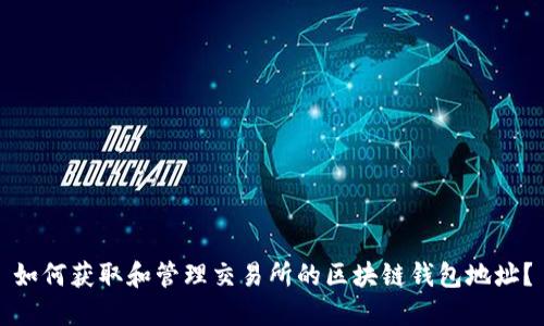 如何获取和管理交易所的区块链钱包地址？