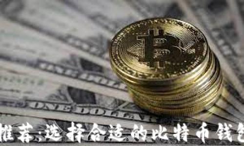 
比特币钱包下载推荐：选择合适的比特币钱包来管理你的资产