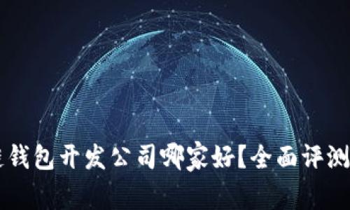 区块链钱包开发公司哪家好？全面评测与推荐