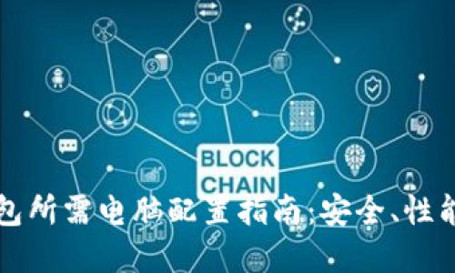 区块链钱包所需电脑配置指南：安全、性能与实用性