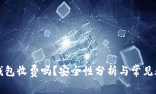 区块链钱包收费吗？安全性分析与常见疑问解答