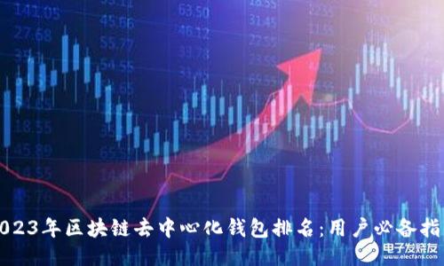 2023年区块链去中心化钱包排名：用户必备指南