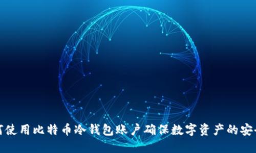 如何使用比特币冷钱包账户确保数字资产的安全性