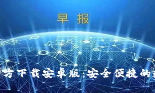 以太坊钱包APP官方下载安卓版：安全便捷的数字资产管理利器