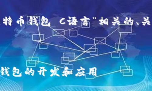 在此，我将为您提供与“比特币钱包 C语言”相关的、关键词、内容大纲以及问题。

标题

如何用C语言实现比特币钱包的开发和应用