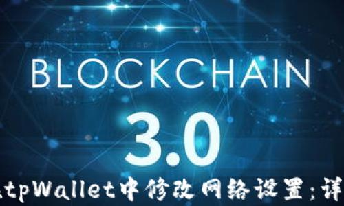 
如何在tpWallet中修改网络设置：详细指南