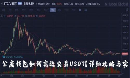 标题: 公鹿钱包如何高效交易USDT？详细攻略与实用技巧