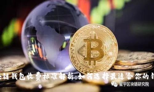 区块链钱包收费标准解析：如何选择最适合你的钱包？