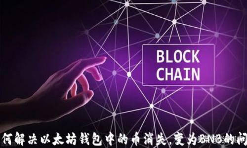 
如何解决以太坊钱包中的币消失，变为BNB的问题