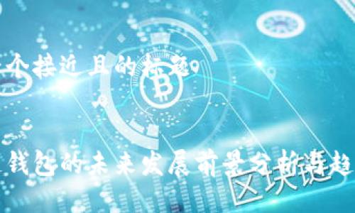 思考一个接近且的标题


区块链钱包的未来发展前景分析与趋势预测