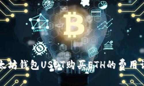以太坊钱包USDT购买ETH的费用详解