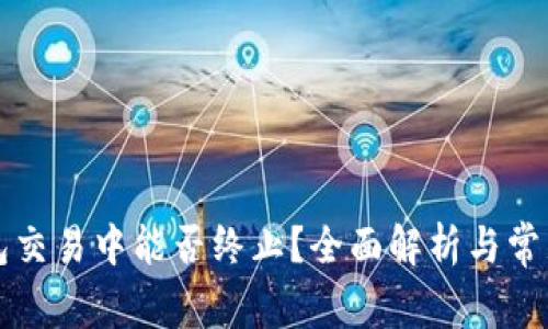以太坊钱包交易中能否终止？全面解析与常见问题解答