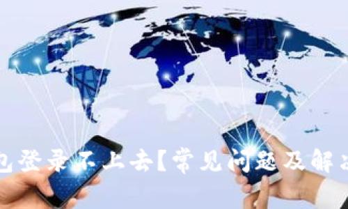 比特币钱包登录不上去？常见问题及解决方案详解