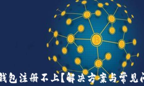 
虚拟币钱包注册不上？解决方案与常见问题解析
