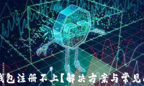 
虚拟币钱包注册不上？解决方案与常见问题解析