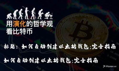 标题: 如何自动创建以太坊钱包：完全指南

如何自动创建以太坊钱包：完全指南