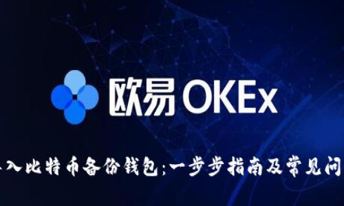 如何导入比特币备份钱包：一步步指南及常见问题解答