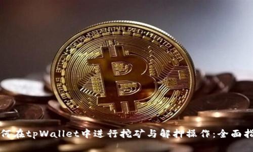 如何在tpWallet中进行挖矿与解押操作：全面指南