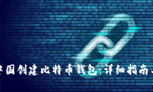 : 如何在中国创建比特币钱包：详细指南与注意事项