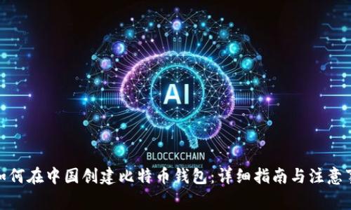 : 如何在中国创建比特币钱包：详细指南与注意事项