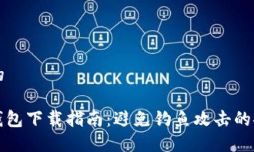 思考 的
比特币钱包下载指南:避免钓鱼攻击的安全策略