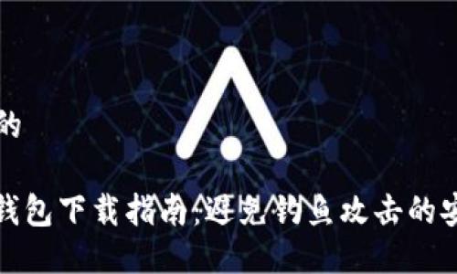 思考  的

比特币钱包下载指南：避免钓鱼攻击的安全策略