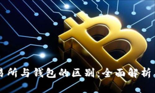 区块链交易所与钱包的区别：全面解析与应用指南