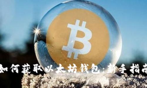 如何获取以太坊钱包：新手指南
