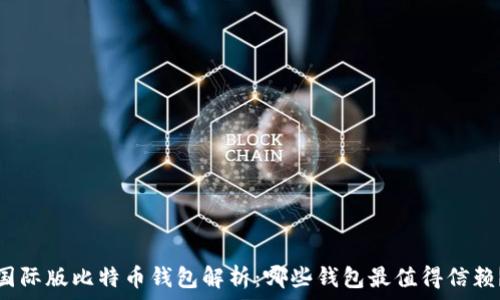  
国际版比特币钱包解析：哪些钱包最值得信赖？