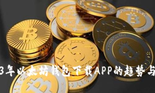 2023年以太坊钱包下载APP的趋势与推荐
