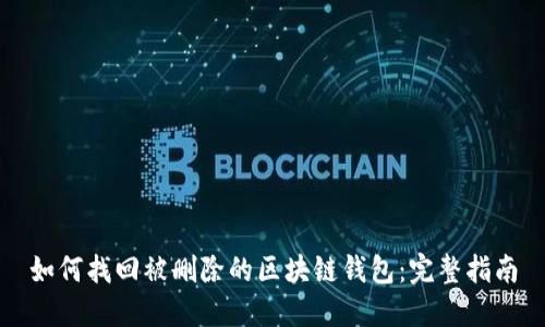 如何找回被删除的区块链钱包：完整指南