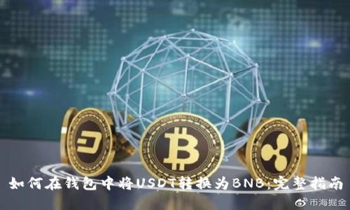 如何在钱包中将USDT转换为BNB：完整指南