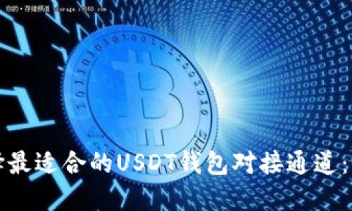 如何选择最适合的USDT钱包对接通道：全面指南
