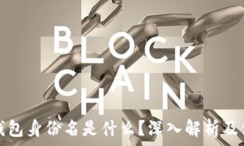   
以太坊钱包身份名是什么？深入解析及使用指南