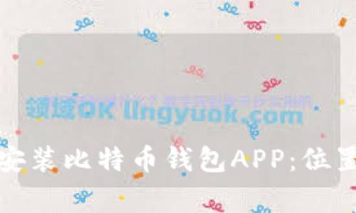 如何选择和安装比特币钱包APP：位置与注意事项